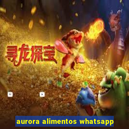 aurora alimentos whatsapp